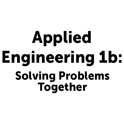 Applied Engineering 1b: Solving Problems Together