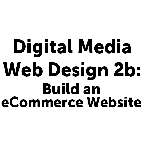 Digital Media Web Design 2b: Build an eCommerce Website