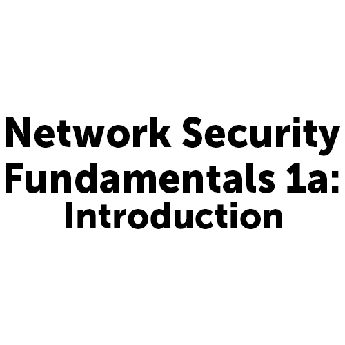 Network Security Fundamentals 1a: Introduction